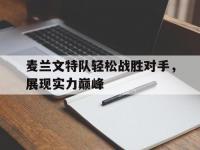 九游网页版-包含麦兰文特队轻松战胜对手，展现实力巅峰的词条