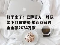 九游会-终于来了！巴萨官方：球队签下门将霍安-加西亚解约金金额2634万欧的简单介绍