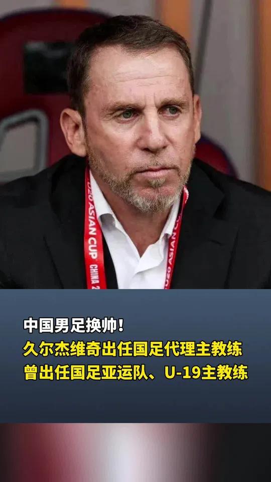 关于伊万下课，久尔杰维奇担任国足代理主教练的信息